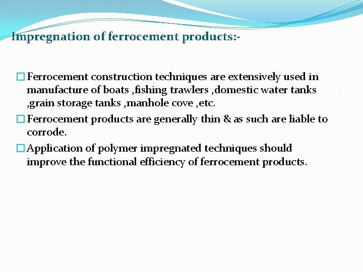 Impregnation of ferrocement products: �Ferrocement construction techniques are extensively used in manufacture of boats