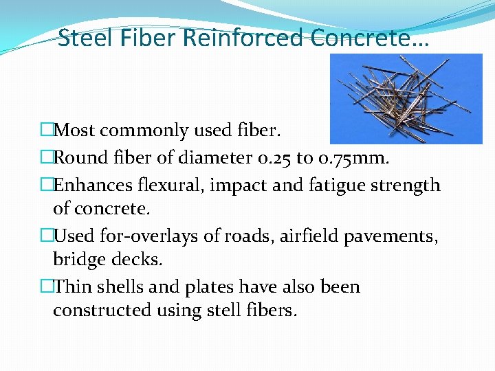 Steel Fiber Reinforced Concrete… �Most commonly used fiber. �Round fiber of diameter 0. 25