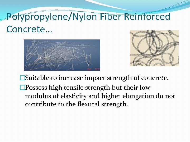 Polypropylene/Nylon Fiber Reinforced Concrete… �Suitable to increase impact strength of concrete. �Possess high tensile