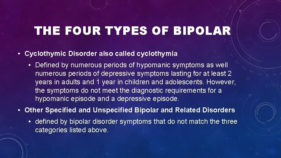 THE FOUR TYPES OF BIPOLAR • Cyclothymic Disorder also called cyclothymia • Defined by THE FOUR TYPES OF BIPOLAR • Cyclothymic Disorder also called cyclothymia • Defined by