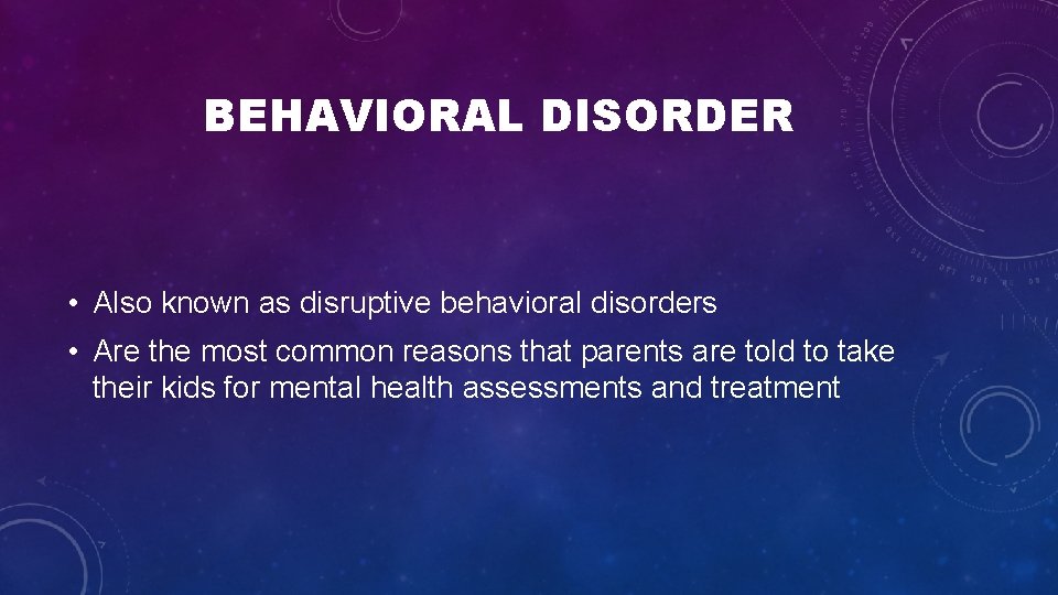 BEHAVIORAL DISORDER • Also known as disruptive behavioral disorders • Are the most common BEHAVIORAL DISORDER • Also known as disruptive behavioral disorders • Are the most common