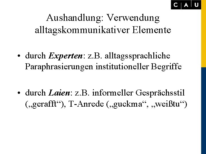 Aushandlung: Verwendung alltagskommunikativer Elemente • durch Experten: z. B. alltagssprachliche Paraphrasierungen institutioneller Begriffe •