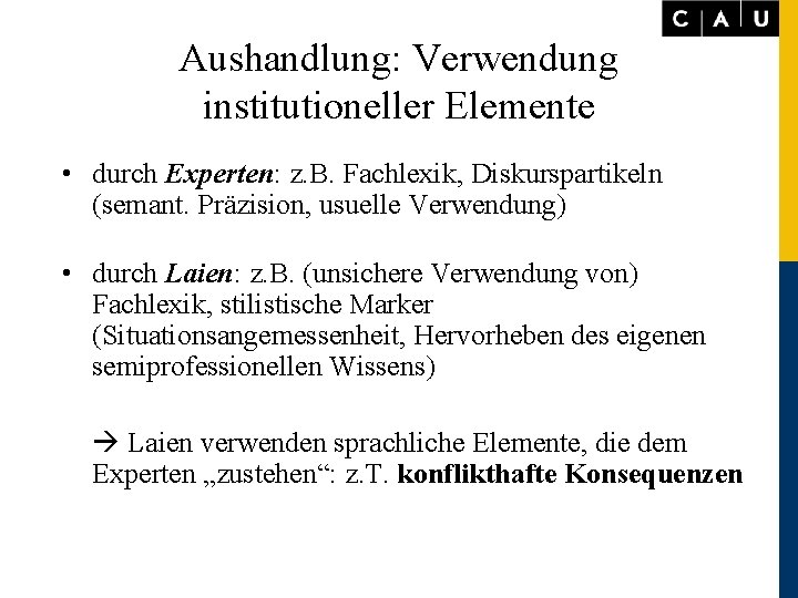 Aushandlung: Verwendung institutioneller Elemente • durch Experten: z. B. Fachlexik, Diskurspartikeln (semant. Präzision, usuelle