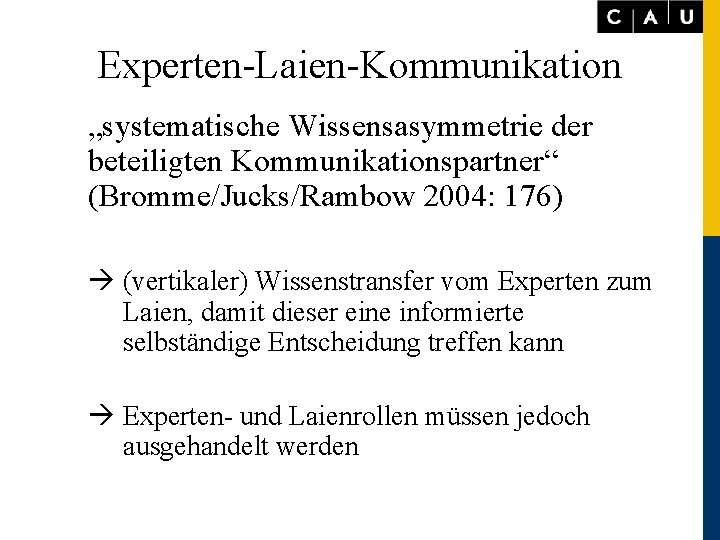 Experten-Laien-Kommunikation „systematische Wissensasymmetrie der beteiligten Kommunikationspartner“ (Bromme/Jucks/Rambow 2004: 176) (vertikaler) Wissenstransfer vom Experten zum