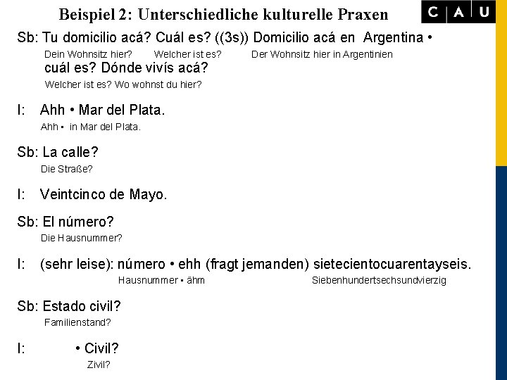 Beispiel 2: Unterschiedliche kulturelle Praxen Sb: Tu domicilio acá? Cuál es? ((3 s)) Domicilio