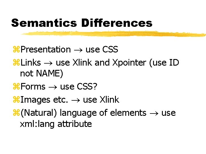 Semantics Differences z. Presentation use CSS z. Links use Xlink and Xpointer (use ID