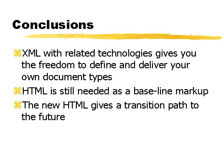 Conclusions z. XML with related technologies gives you the freedom to define and deliver