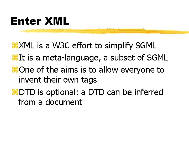 Enter XML z. XML is a W 3 C effort to simplify SGML z.