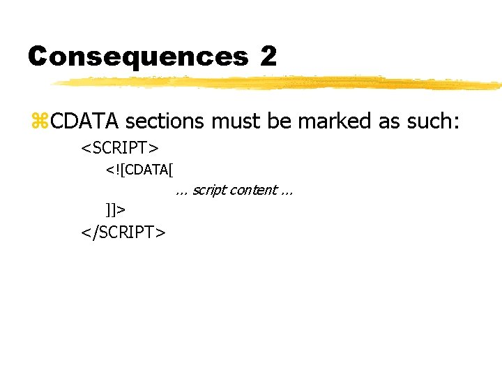 Consequences 2 z. CDATA sections must be marked as such: <SCRIPT> <![CDATA[ . .