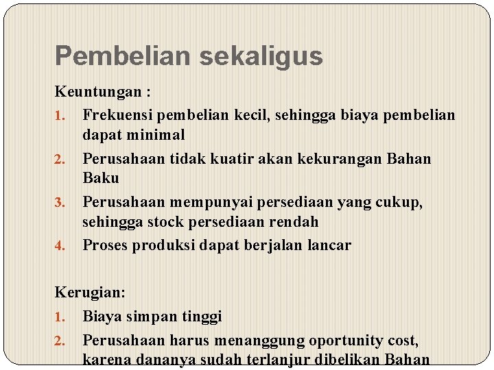 Pembelian sekaligus Keuntungan : 1. Frekuensi pembelian kecil, sehingga biaya pembelian dapat minimal 2.