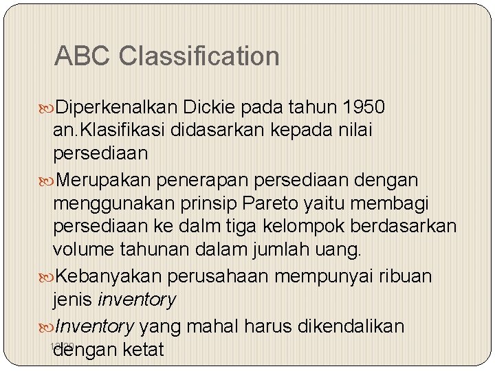 ABC Classification Diperkenalkan Dickie pada tahun 1950 an. Klasifikasi didasarkan kepada nilai persediaan Merupakan