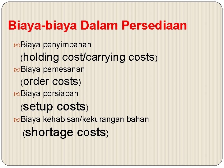 Biaya-biaya Dalam Persediaan Biaya penyimpanan (holding cost/carrying Biaya pemesanan costs) (order costs) Biaya persiapan
