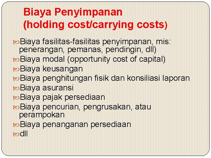 Biaya Penyimpanan (holding cost/carrying costs) Biaya fasilitas-fasilitas penyimpanan, mis: penerangan, pemanas, pendingin, dll) Biaya