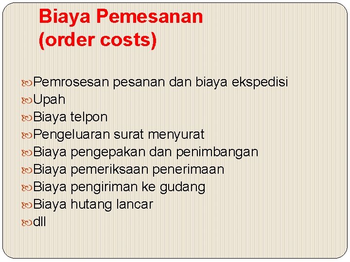 Biaya Pemesanan (order costs) Pemrosesan pesanan dan biaya ekspedisi Upah Biaya telpon Pengeluaran surat