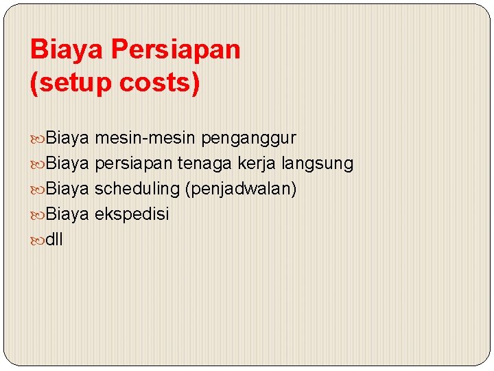 Biaya Persiapan (setup costs) Biaya mesin-mesin penganggur Biaya persiapan tenaga kerja langsung Biaya scheduling