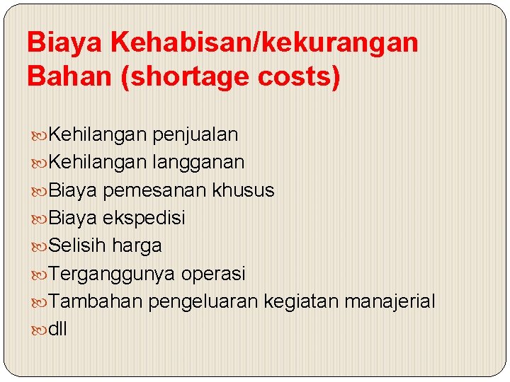 Biaya Kehabisan/kekurangan Bahan (shortage costs) Kehilangan penjualan Kehilangan langganan Biaya pemesanan khusus Biaya ekspedisi