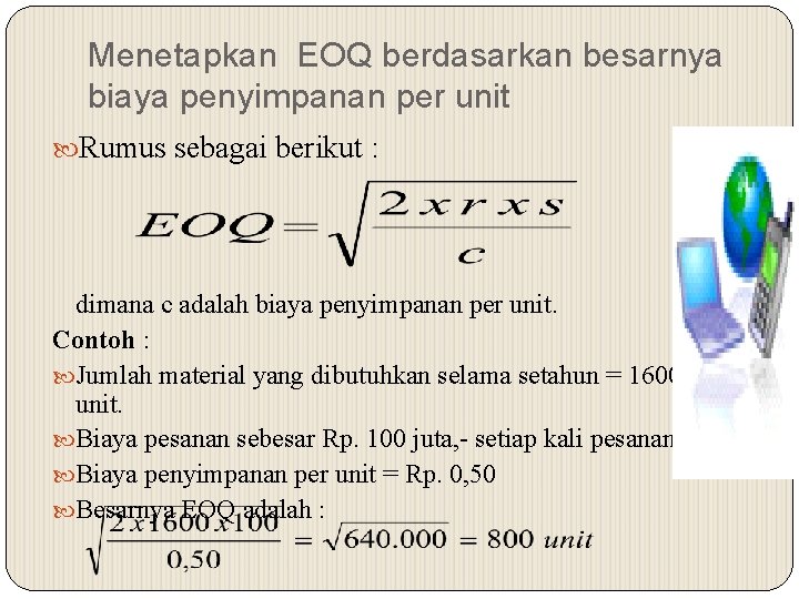Menetapkan EOQ berdasarkan besarnya biaya penyimpanan per unit Rumus sebagai berikut : dimana c