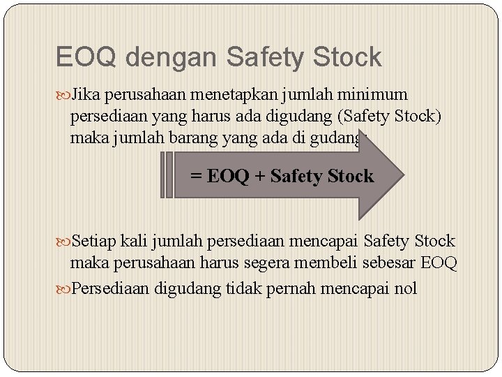 EOQ dengan Safety Stock Jika perusahaan menetapkan jumlah minimum persediaan yang harus ada digudang