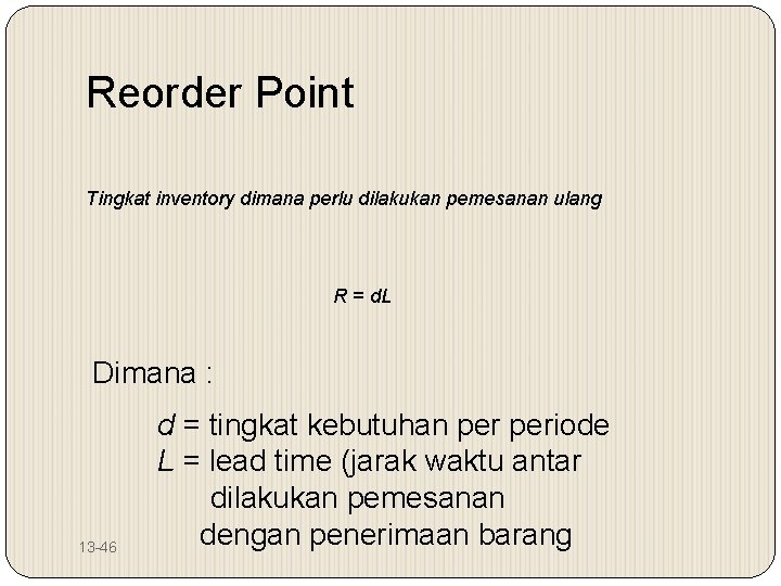 Reorder Point Tingkat inventory dimana perlu dilakukan pemesanan ulang R = d. L Dimana