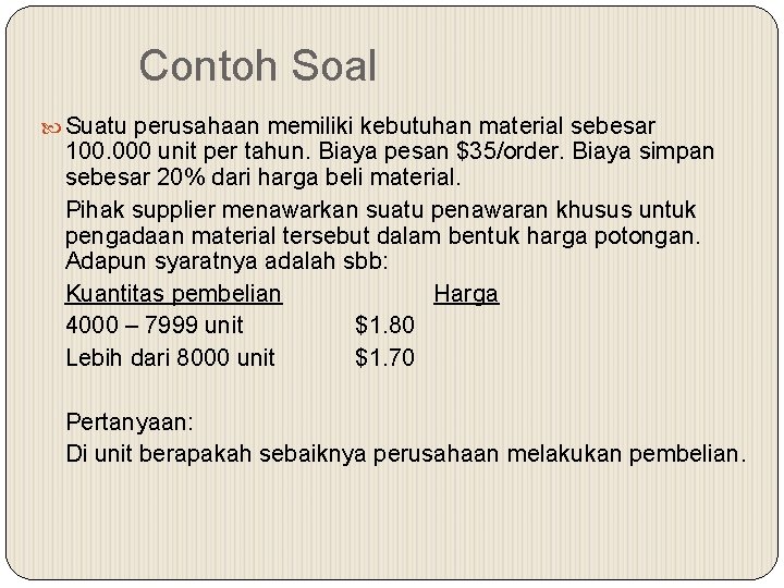 Contoh Soal Suatu perusahaan memiliki kebutuhan material sebesar 100. 000 unit per tahun. Biaya