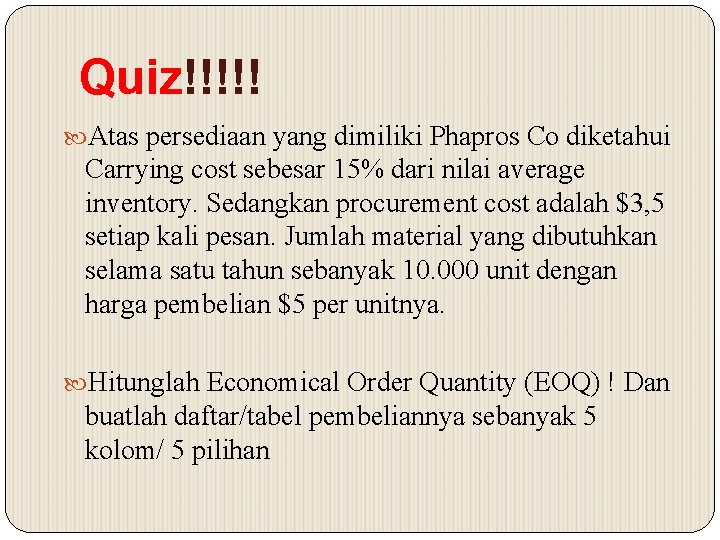 Quiz!!!!! Atas persediaan yang dimiliki Phapros Co diketahui Carrying cost sebesar 15% dari nilai