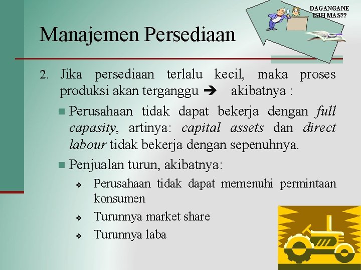 DAGANGANE ISIH MAS? ? Manajemen Persediaan 2. Jika persediaan terlalu kecil, maka proses produksi