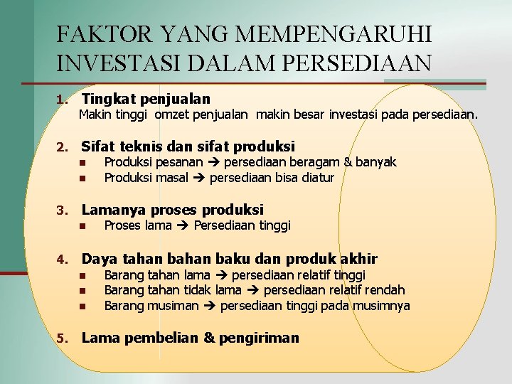 FAKTOR YANG MEMPENGARUHI INVESTASI DALAM PERSEDIAAN 1. Tingkat penjualan Makin tinggi omzet penjualan makin