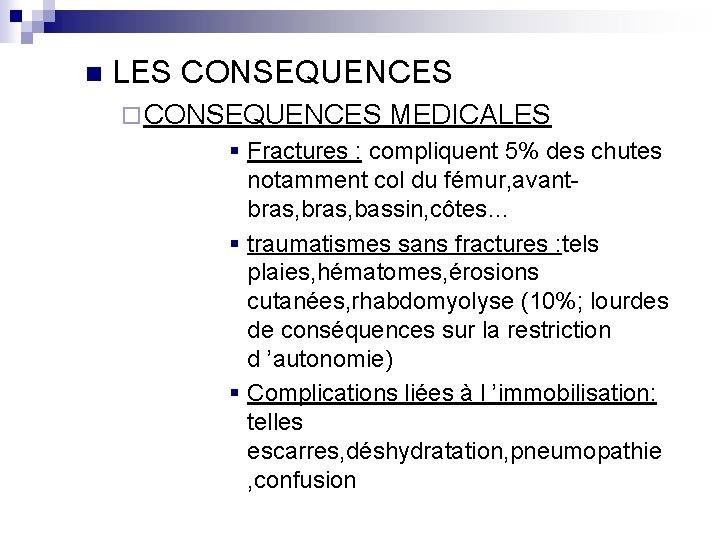 n LES CONSEQUENCES ¨ CONSEQUENCES MEDICALES § Fractures : compliquent 5% des chutes notamment