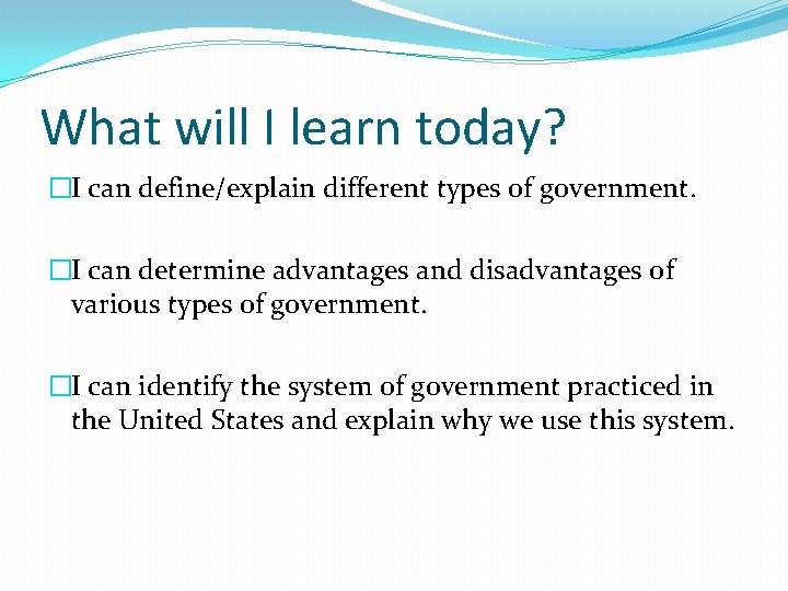 What will I learn today? �I can define/explain different types of government. �I can
