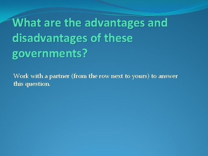 What are the advantages and disadvantages of these governments? Work with a partner (from