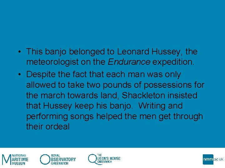  • This banjo belonged to Leonard Hussey, the meteorologist on the Endurance expedition.