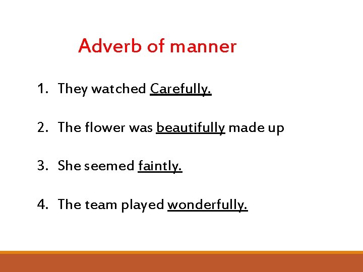 Adverb of manner 1. They watched Carefully. 2. The flower was beautifully made up