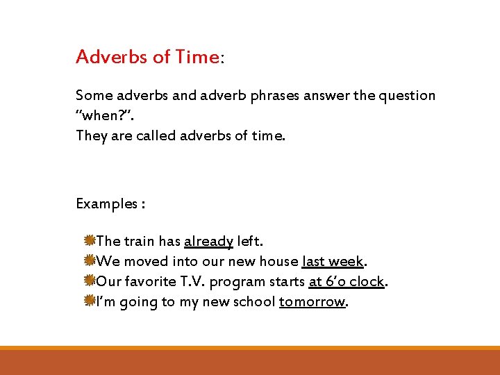 Adverbs of Time: Some adverbs and adverb phrases answer the question “when? ”. They