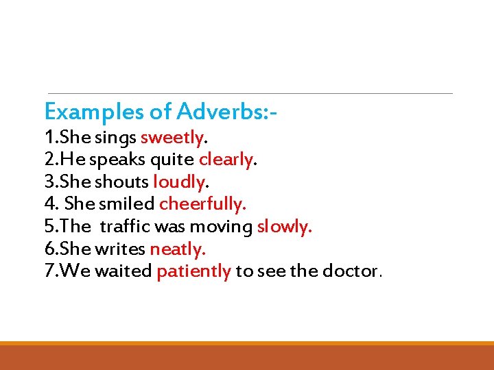 Examples of Adverbs: - 1. She sings sweetly. 2. He speaks quite clearly. 3.