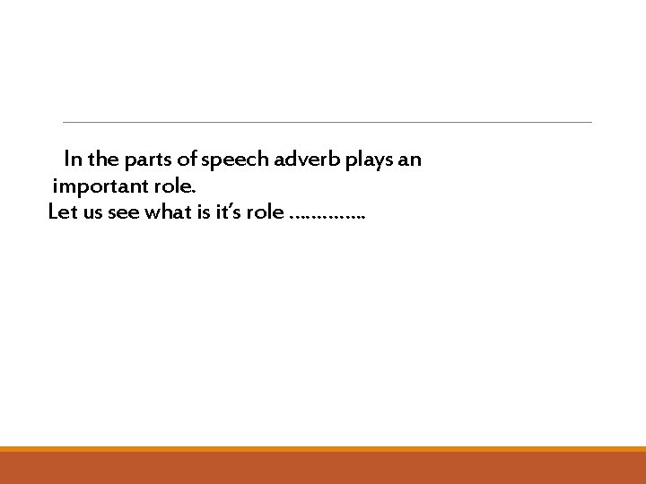 In the parts of speech adverb plays an important role. Let us see what