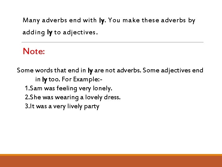 Many adverbs end with ly. ly You make these adverbs by adding ly to