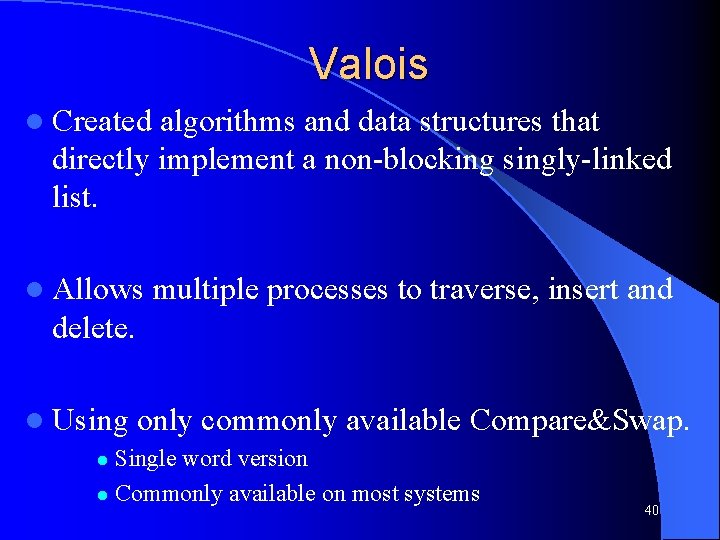 Valois l Created algorithms and data structures that directly implement a non-blocking singly-linked list.