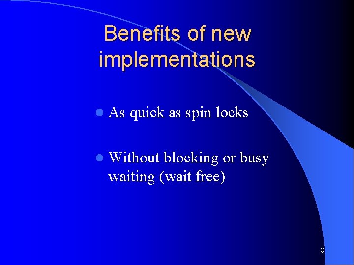 Benefits of new implementations l As quick as spin locks l Without blocking or