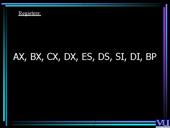 Registers: AX, BX, CX, DX, ES, DS, SI, DI, BP 