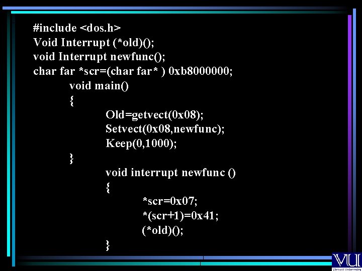 #include <dos. h> Void Interrupt (*old)(); void Interrupt newfunc(); char far *scr=(char far* )