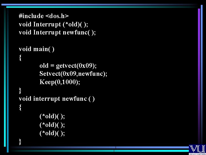 #include <dos. h> void Interrupt (*old)( ); void Interrupt newfunc( ); void main( )