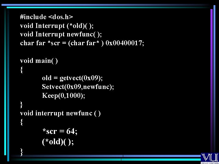 #include <dos. h> void Interrupt (*old)( ); void Interrupt newfunc( ); char far *scr