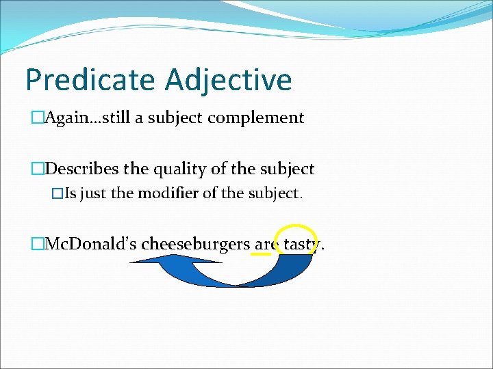 Predicate Adjective �Again…still a subject complement �Describes the quality of the subject �Is just