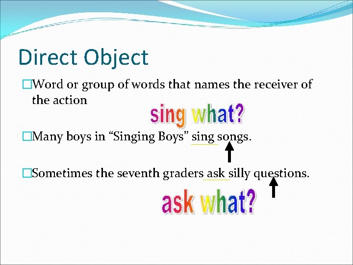 Direct Object �Word or group of words that names the receiver of the action