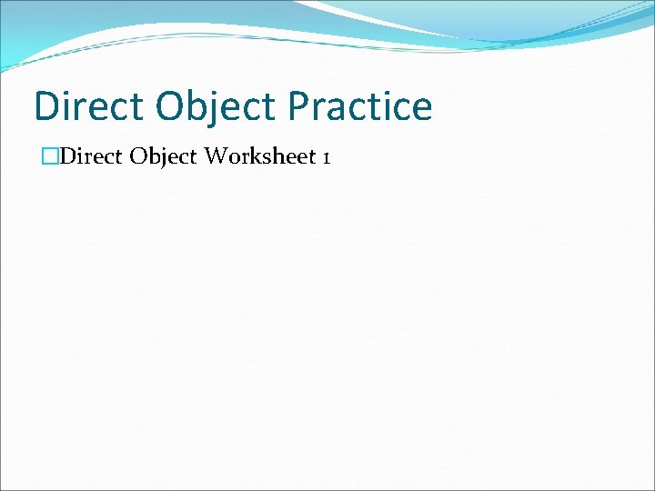 Direct Object Practice �Direct Object Worksheet 1 