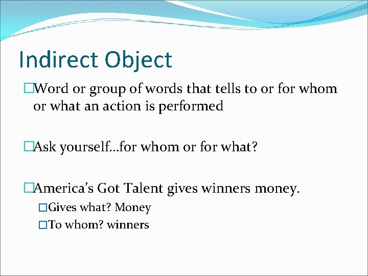 Indirect Object �Word or group of words that tells to or for whom or