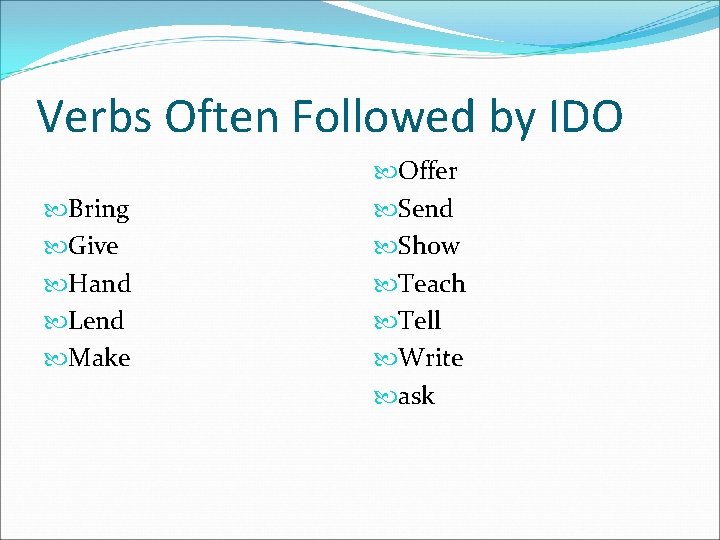 Verbs Often Followed by IDO Bring Give Hand Lend Make Offer Send Show Teach