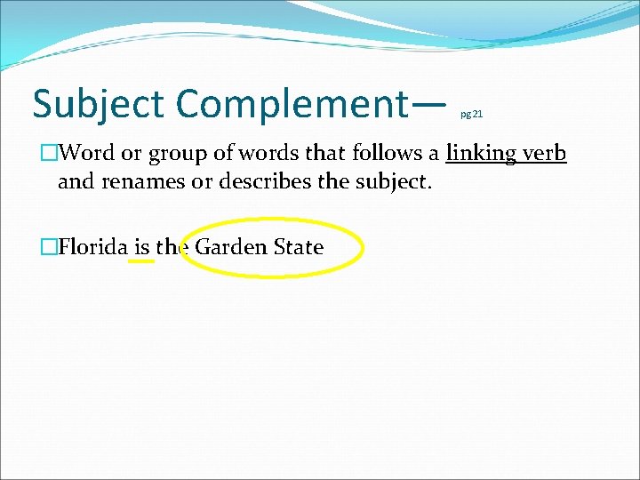 Subject Complement— pg 21 �Word or group of words that follows a linking verb