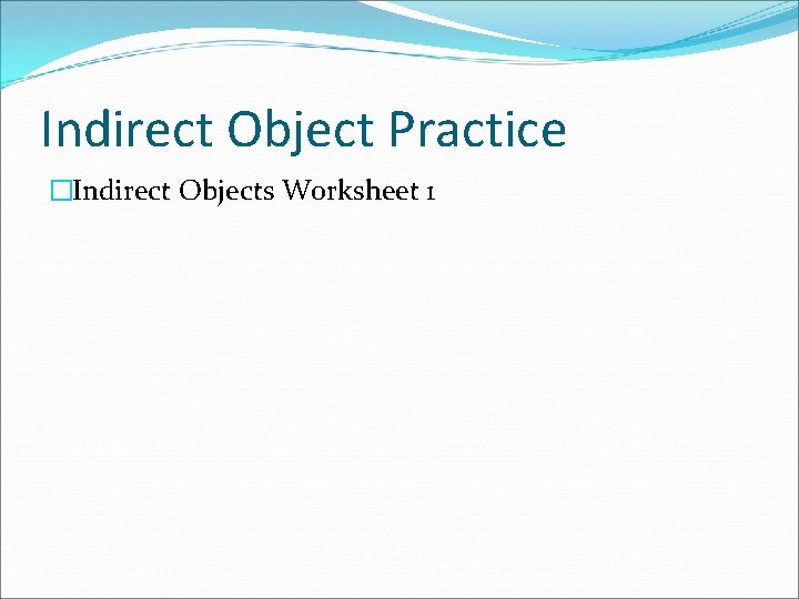 Indirect Object Practice �Indirect Objects Worksheet 1 