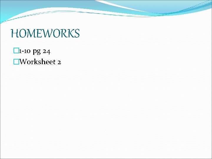 HOMEWORKS � 1 -10 pg 24 �Worksheet 2 